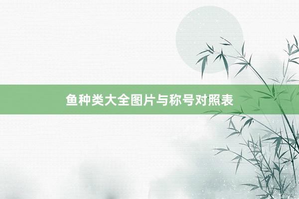 鱼种类大全图片与称号对照表