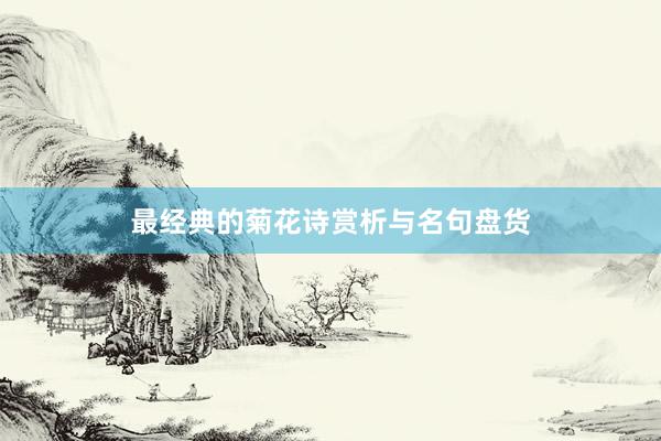 最经典的菊花诗赏析与名句盘货