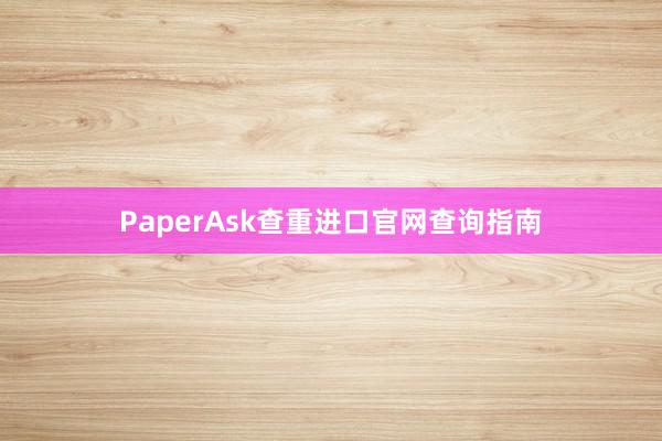 PaperAsk查重进口官网查询指南